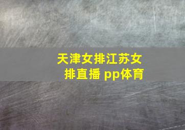 天津女排江苏女排直播 pp体育